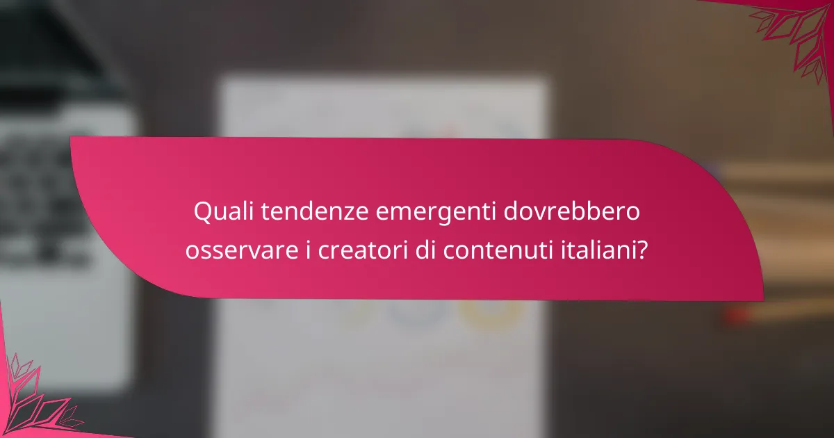 Quali tendenze emergenti dovrebbero osservare i creatori di contenuti italiani?